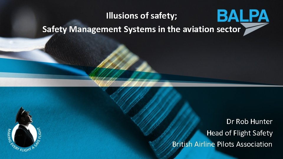 Illusions of safety; Safety Management Systems in the aviation sector Dr Rob Hunter Head