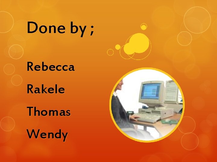 Done by ; Rebecca Rakele Thomas Wendy 