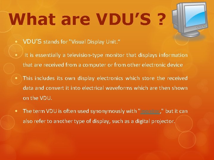 What are VDU’S ? VDU’S stands for "Visual Display Unit. “ It is essentially