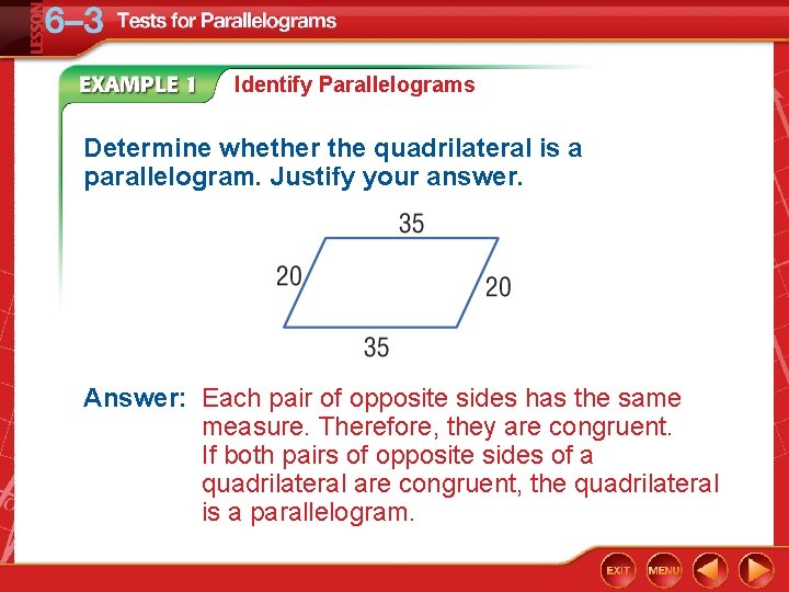 Identify Parallelograms Determine whether the quadrilateral is a parallelogram. Justify your answer. Answer: Each