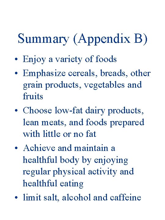 Summary (Appendix B) • Enjoy a variety of foods • Emphasize cereals, breads, other