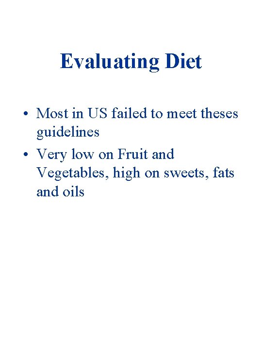 Evaluating Diet • Most in US failed to meet theses guidelines • Very low