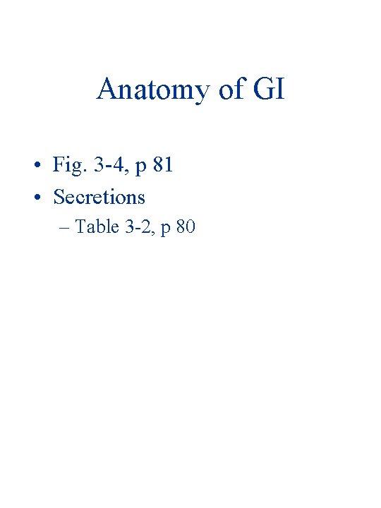 Anatomy of GI • Fig. 3 -4, p 81 • Secretions – Table 3