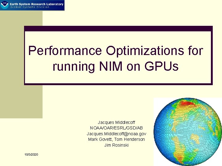 Performance Optimizations for running NIM on GPUs Jacques Middlecoff NOAA/OAR/ESRL/GSD/AB Jacques. Middlecoff@noaa. gov Mark