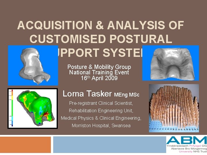 ACQUISITION & ANALYSIS OF CUSTOMISED POSTURAL SUPPORT SYSTEMS Posture & Mobility Group National Training ACQUISITION & ANALYSIS OF CUSTOMISED POSTURAL SUPPORT SYSTEMS Posture & Mobility Group National Training