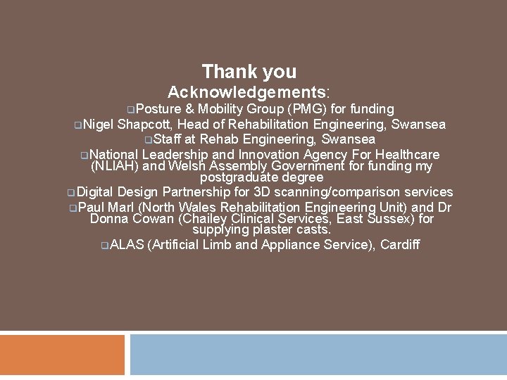 Thank you Acknowledgements: Acknowledgements q. Posture & Mobility Group (PMG) for funding q. Nigel Thank you Acknowledgements: Acknowledgements q. Posture & Mobility Group (PMG) for funding q. Nigel