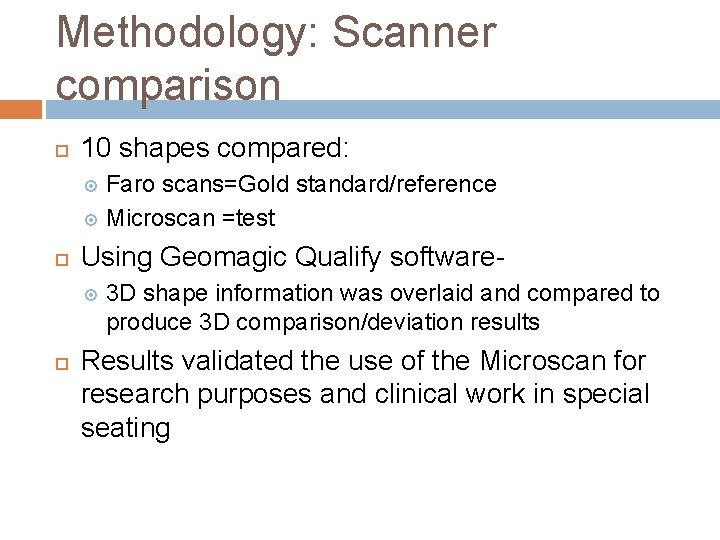 Methodology: Scanner comparison 10 shapes compared: Faro scans=Gold standard/reference Microscan =test Using Geomagic Qualify Methodology: Scanner comparison 10 shapes compared: Faro scans=Gold standard/reference Microscan =test Using Geomagic Qualify