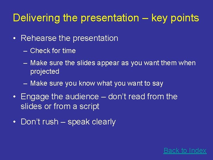 Delivering the presentation – key points • Rehearse the presentation – Check for time