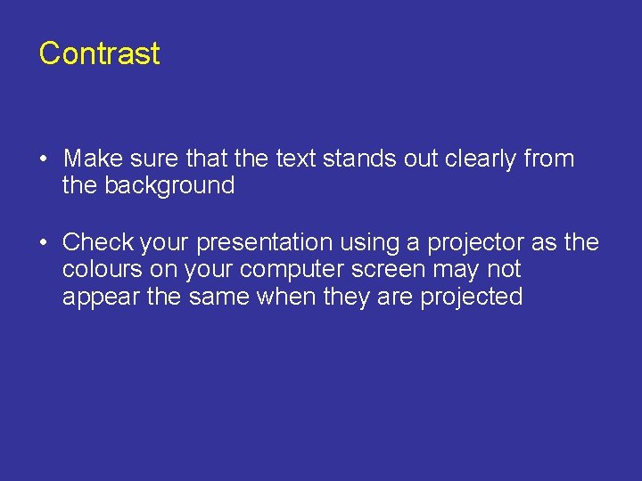 Contrast • Make sure that the text stands out clearly from the background •