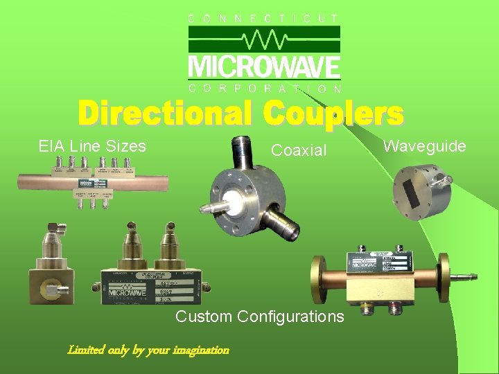 EIA Line Sizes Coaxial Custom Configurations Limited only by your imagination Waveguide 