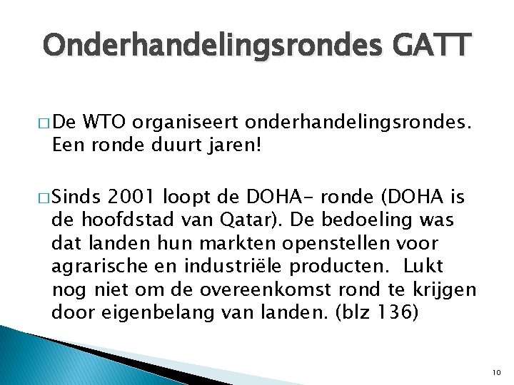 Onderhandelingsrondes GATT � De WTO organiseert onderhandelingsrondes. Een ronde duurt jaren! � Sinds 2001