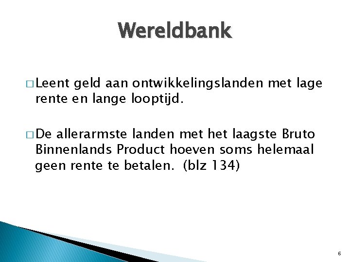 Wereldbank � Leent geld aan ontwikkelingslanden met lage rente en lange looptijd. � De