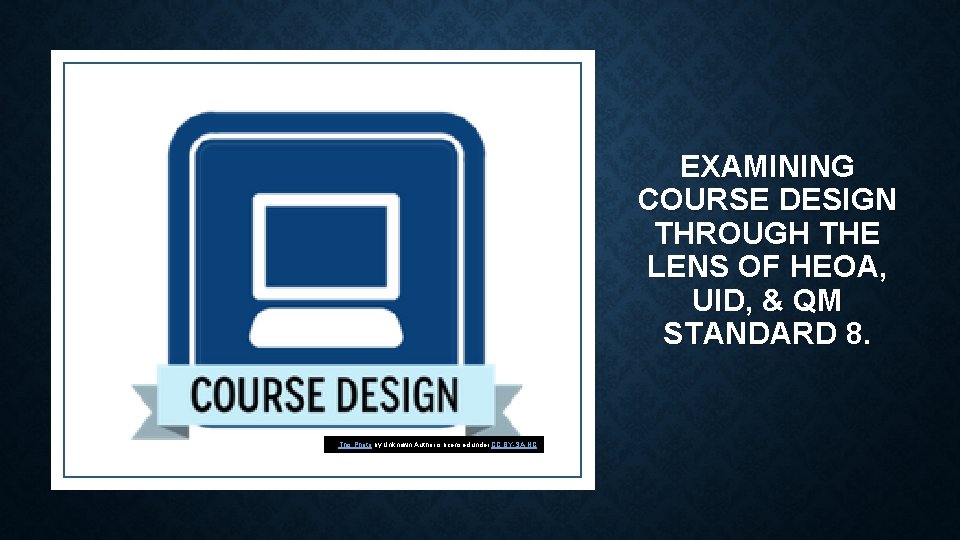 EXAMINING COURSE DESIGN THROUGH THE LENS OF HEOA, UID, & QM STANDARD 8. This