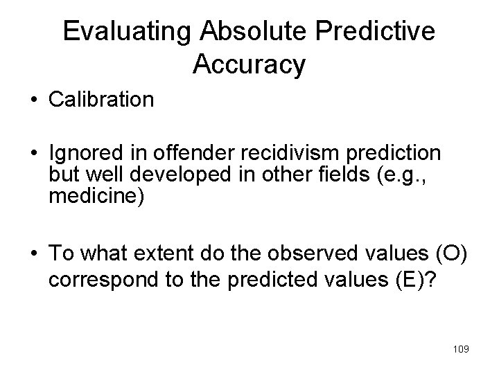 Evaluating Absolute Predictive Accuracy • Calibration • Ignored in offender recidivism prediction but well