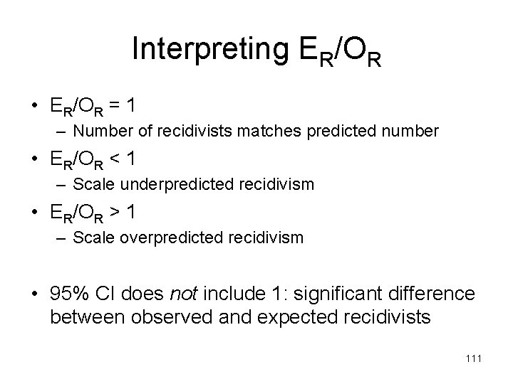 Interpreting ER/OR • ER/OR = 1 – Number of recidivists matches predicted number •