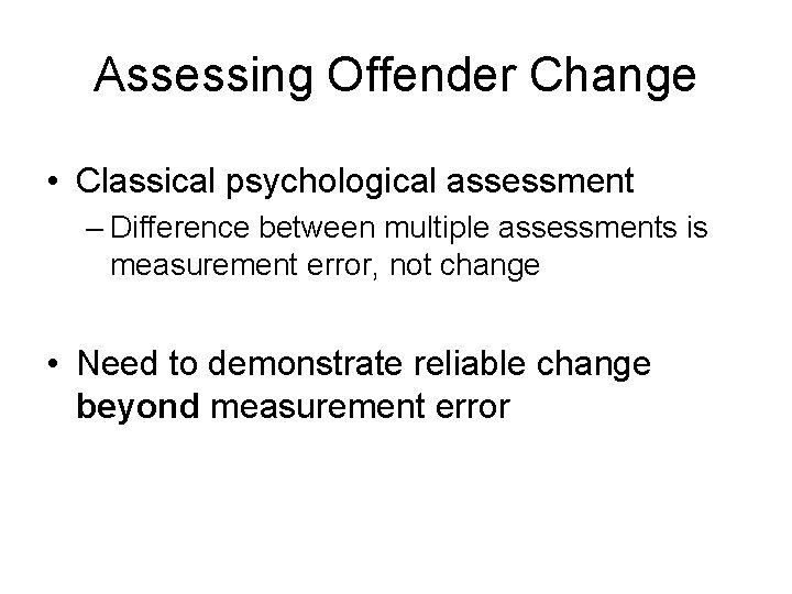 Assessing Offender Change • Classical psychological assessment – Difference between multiple assessments is measurement