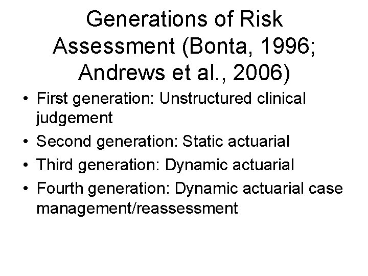 Generations of Risk Assessment (Bonta, 1996; Andrews et al. , 2006) • First generation: