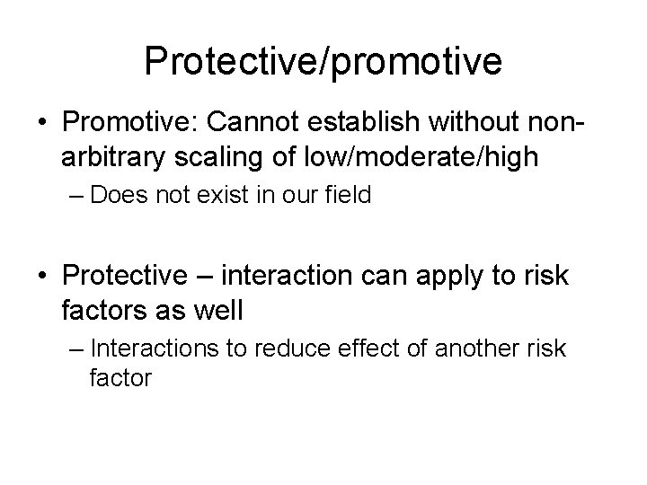 Protective/promotive • Promotive: Cannot establish without nonarbitrary scaling of low/moderate/high – Does not exist