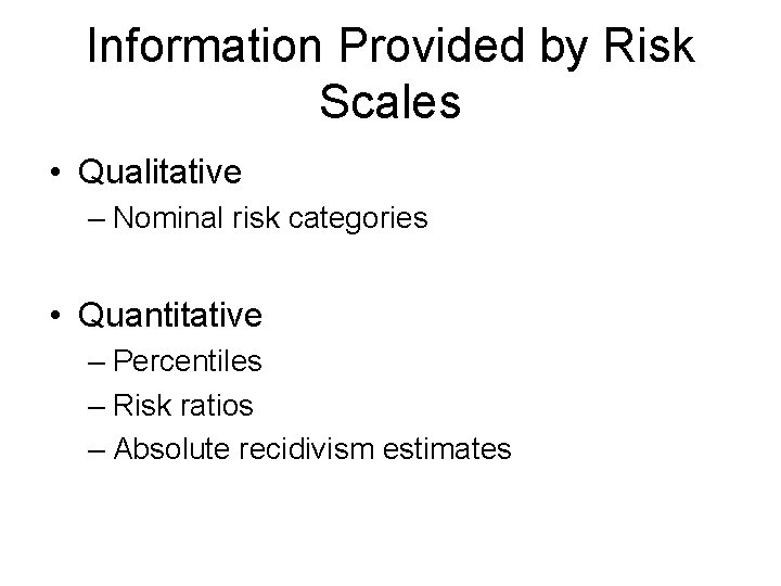 Information Provided by Risk Scales • Qualitative – Nominal risk categories • Quantitative –