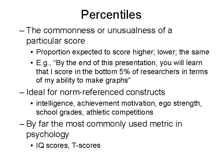 Percentiles – The commonness or unusualness of a particular score • Proportion expected to