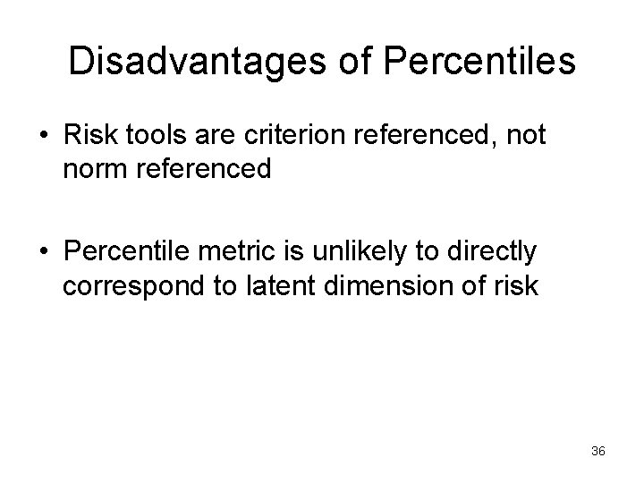 Disadvantages of Percentiles • Risk tools are criterion referenced, not norm referenced • Percentile