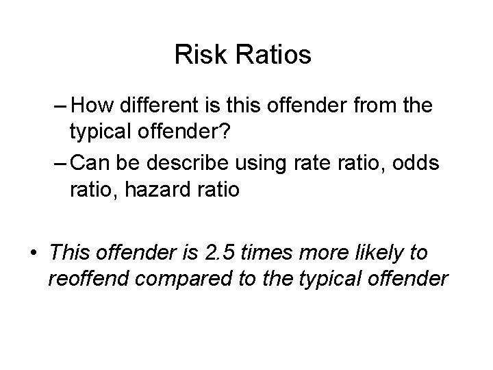 Risk Ratios – How different is this offender from the typical offender? – Can