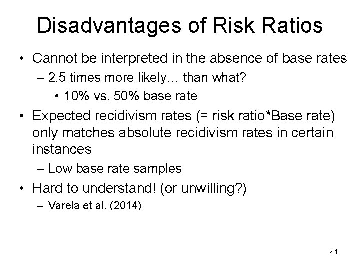 Disadvantages of Risk Ratios • Cannot be interpreted in the absence of base rates
