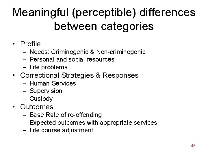Meaningful (perceptible) differences between categories • Profile – Needs: Criminogenic & Non-criminogenic – Personal