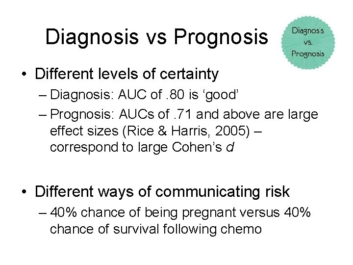 Diagnosis vs Prognosis • Different levels of certainty – Diagnosis: AUC of. 80 is
