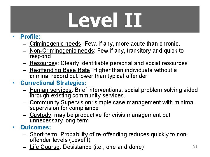 Level II • Profile: – Criminogenic needs: Few, if any, more acute than chronic.