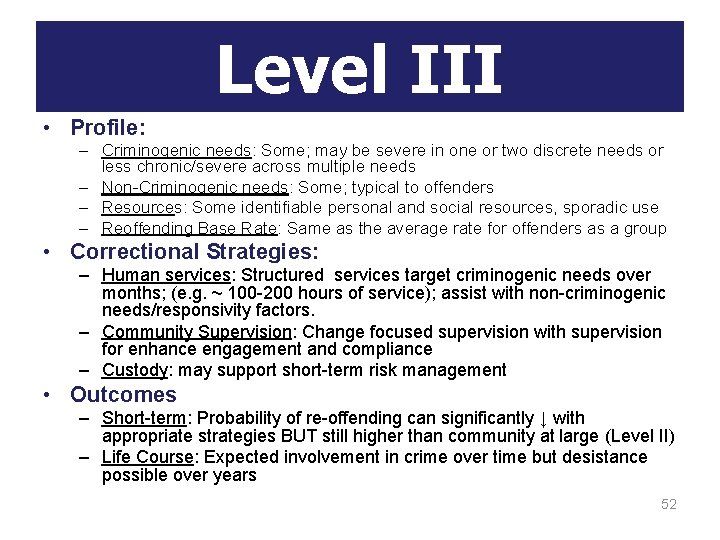 Level III • Profile: – Criminogenic needs: Some; may be severe in one or