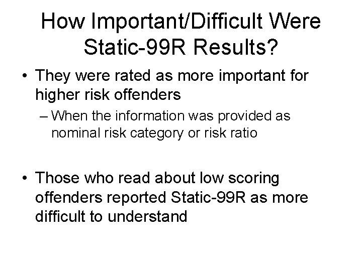 How Important/Difficult Were Static-99 R Results? • They were rated as more important for