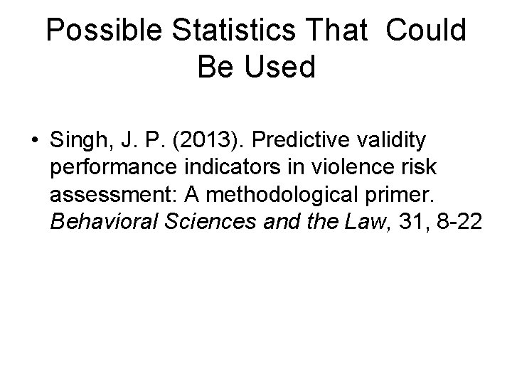 Possible Statistics That Could Be Used • Singh, J. P. (2013). Predictive validity performance