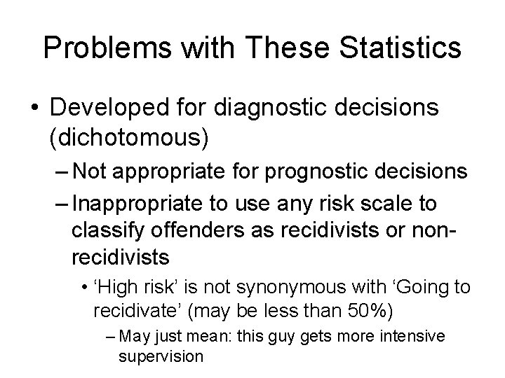 Problems with These Statistics • Developed for diagnostic decisions (dichotomous) – Not appropriate for