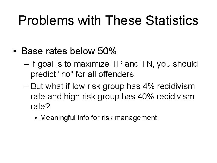 Problems with These Statistics • Base rates below 50% – If goal is to