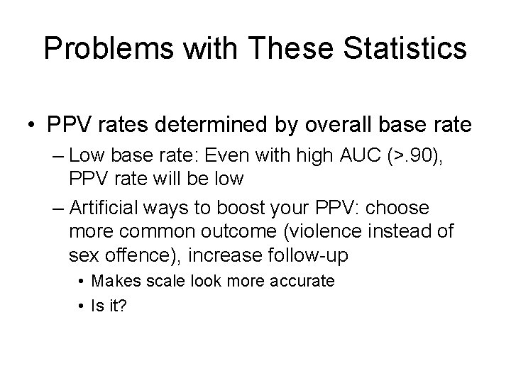 Problems with These Statistics • PPV rates determined by overall base rate – Low