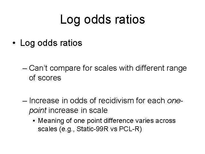 Log odds ratios • Log odds ratios – Can’t compare for scales with different