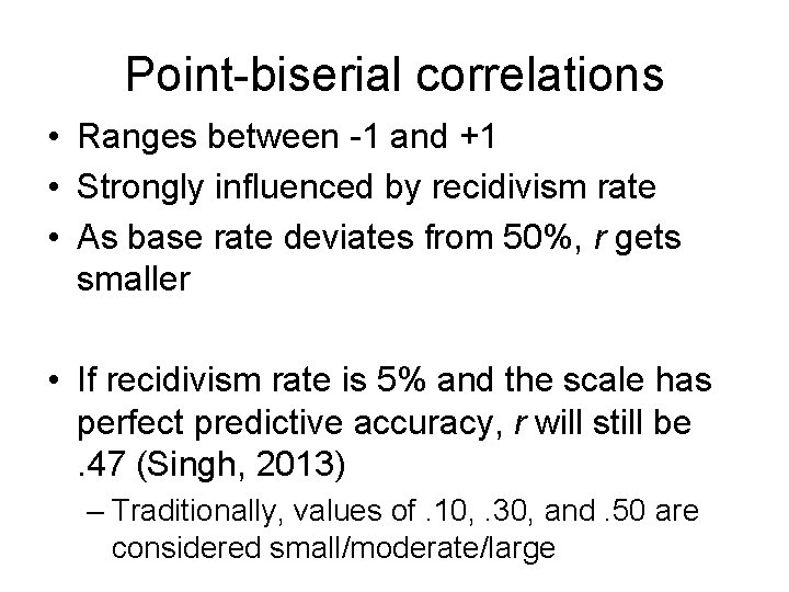 Point-biserial correlations • Ranges between -1 and +1 • Strongly influenced by recidivism rate