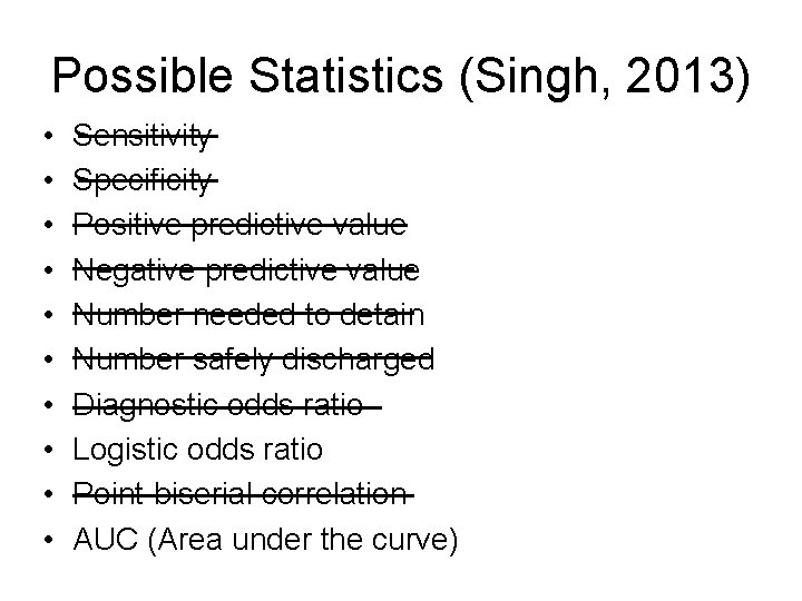 Possible Statistics (Singh, 2013) • • • Sensitivity Specificity Positive predictive value Negative predictive