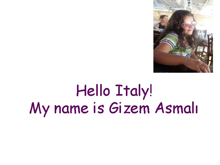 Hello Italy! My name is Gizem Asmalı 