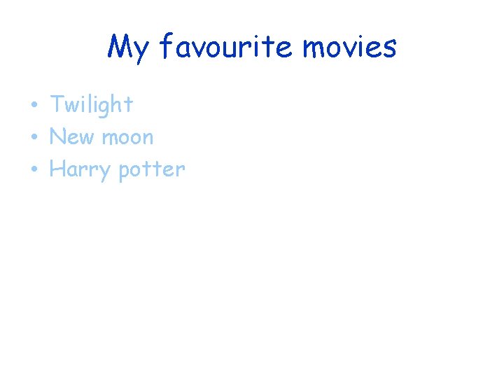 My favourite movies • Twilight • New moon • Harry potter 