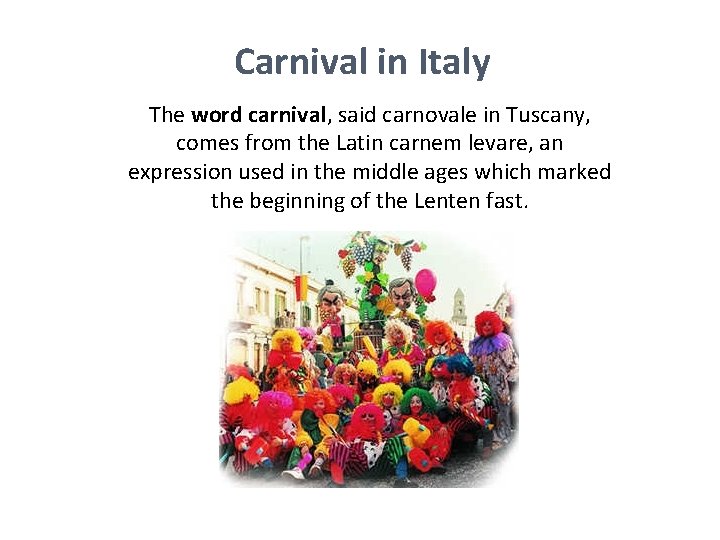 Carnival in Italy The word carnival, said carnovale in Tuscany, comes from the Latin