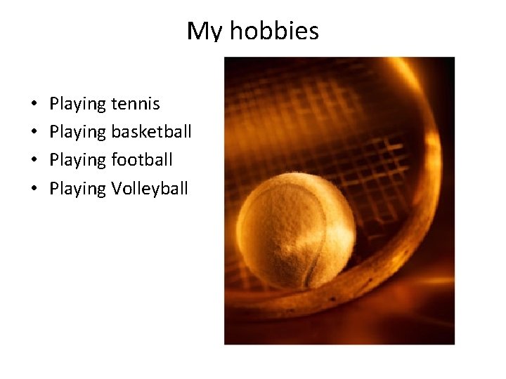 My hobbies • • Playing tennis Playing basketball Playing football Playing Volleyball 