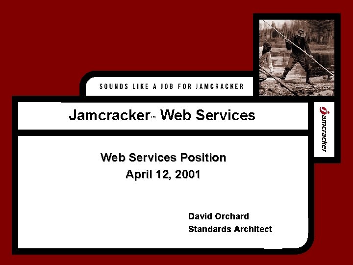 Jamcracker Web Services ™ Web Services Position April 12, 2001 David Orchard Standards Architect