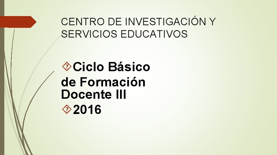 CENTRO DE INVESTIGACIÓN Y SERVICIOS EDUCATIVOS Ciclo Básico de Formación Docente III 2016 