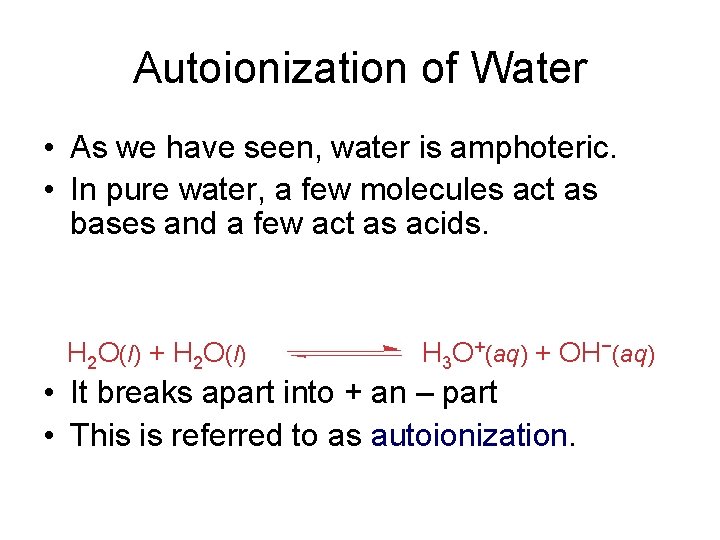 Autoionization of Water • As we have seen, water is amphoteric. • In pure