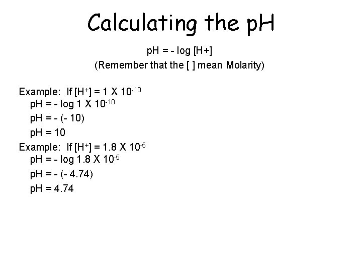 Calculating the p. H = - log [H+] (Remember that the [ ] mean