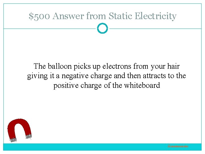 $500 Answer from Static Electricity The balloon picks up electrons from your hair giving