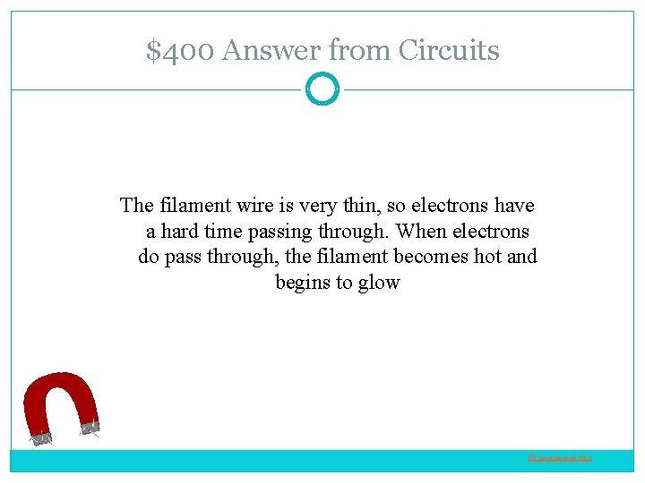$400 Answer from Circuits The filament wire is very thin, so electrons have a