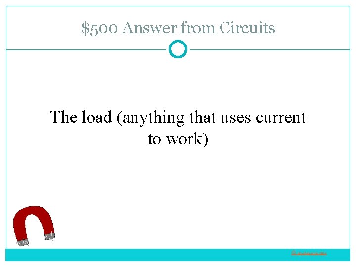 $500 Answer from Circuits The load (anything that uses current to work) © Love.